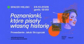 Grafika organizatora: Spacer miejski „Poznanianki, które pisały własną historię” | Poznanianki. Historie tuż obok nas